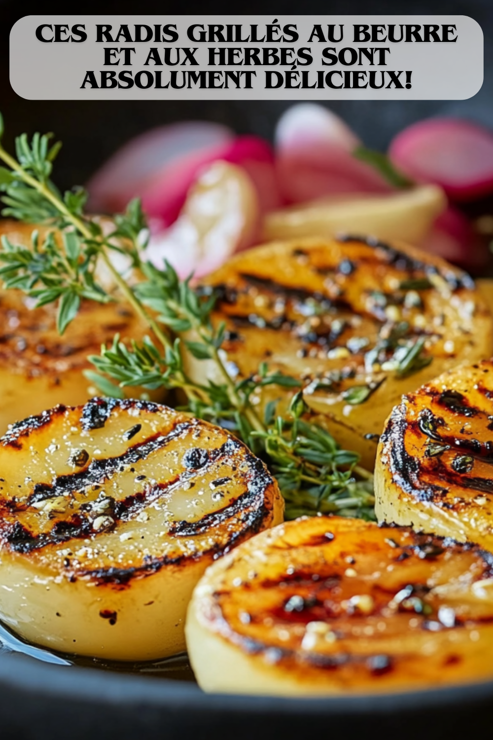 Ces radis grillés au beurre et aux herbes sont absolument délicieux!